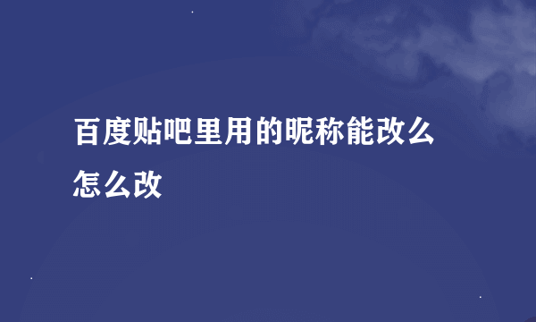 百度贴吧里用的昵称能改么 怎么改