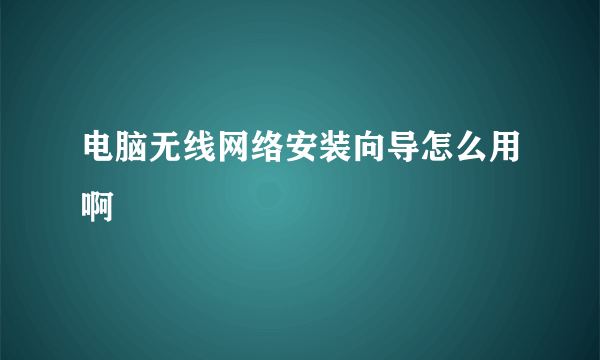 电脑无线网络安装向导怎么用啊