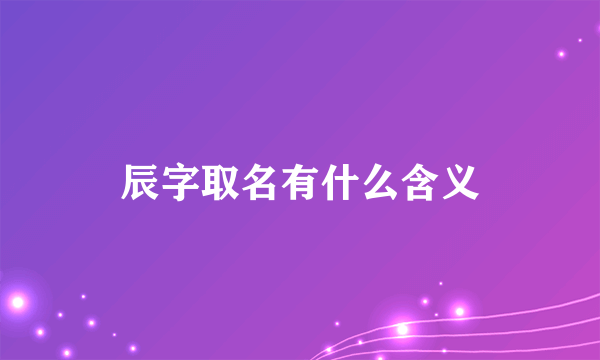 辰字取名有什么含义