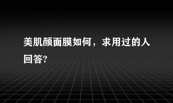 美肌颜面膜如何，求用过的人回答?