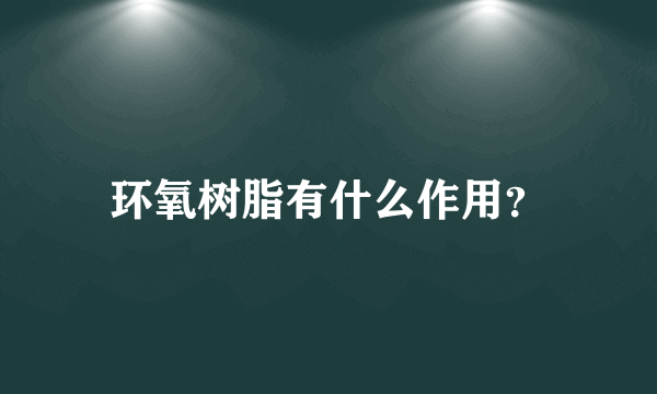 环氧树脂有什么作用？