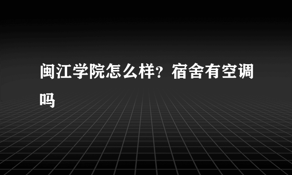 闽江学院怎么样？宿舍有空调吗