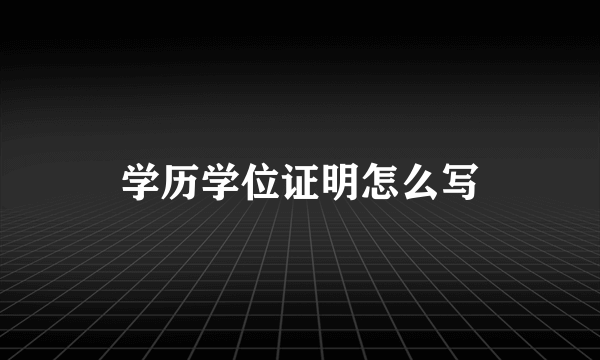 学历学位证明怎么写