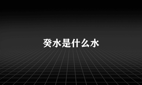 癸水是什么水
