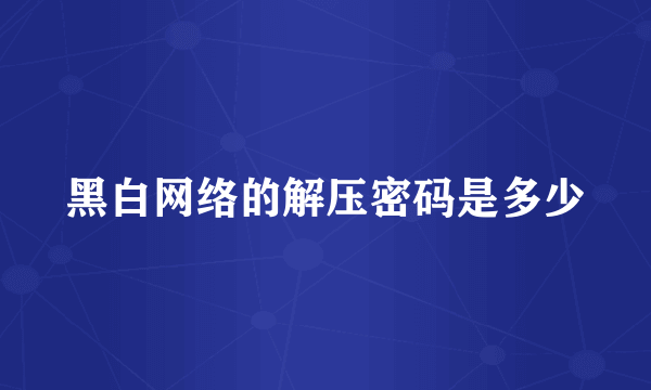 黑白网络的解压密码是多少