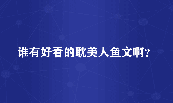谁有好看的耽美人鱼文啊？
