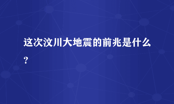 这次汶川大地震的前兆是什么？