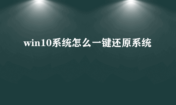 win10系统怎么一键还原系统