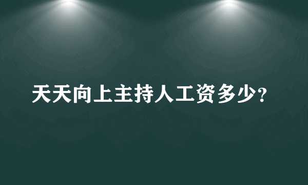 天天向上主持人工资多少？