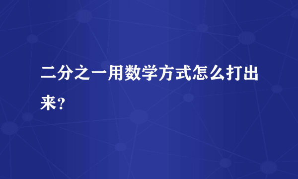 二分之一用数学方式怎么打出来？