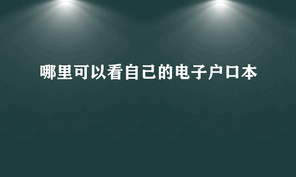 哪里可以看自己的电子户口本