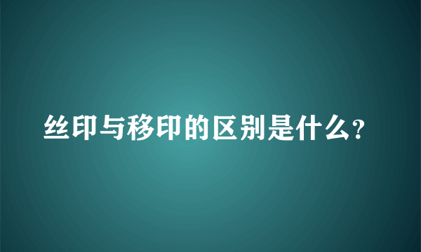 丝印与移印的区别是什么？