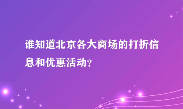 谁知道北京各大商场的打折信息和优惠活动？