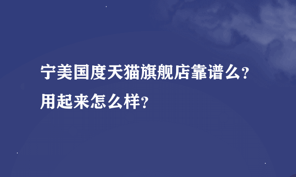 宁美国度天猫旗舰店靠谱么？用起来怎么样？