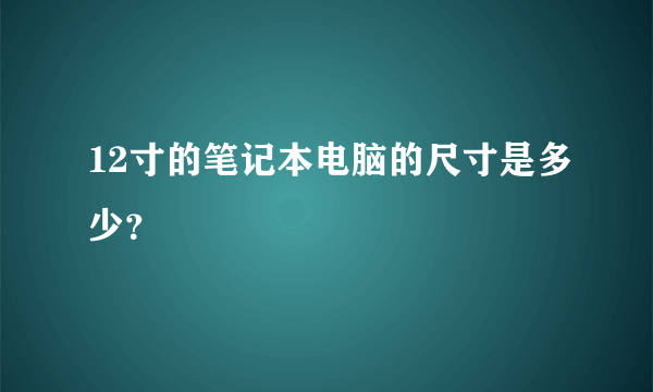 12寸的笔记本电脑的尺寸是多少？