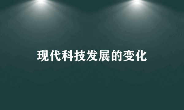 现代科技发展的变化