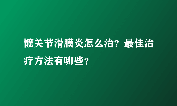 髋关节滑膜炎怎么治？最佳治疗方法有哪些？