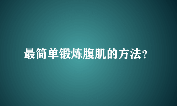 最简单锻炼腹肌的方法？