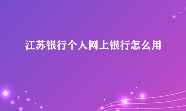 江苏银行个人网上银行怎么用