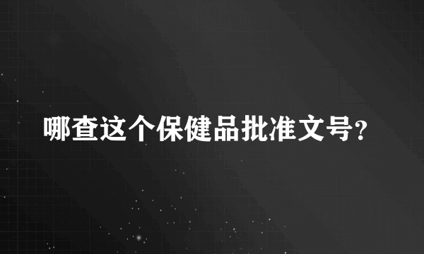哪查这个保健品批准文号？