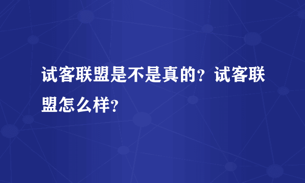 试客联盟是不是真的？试客联盟怎么样？
