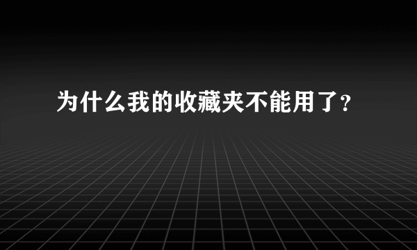 为什么我的收藏夹不能用了？