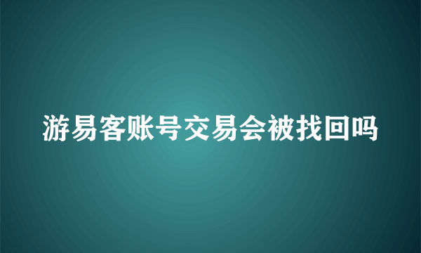 游易客账号交易会被找回吗