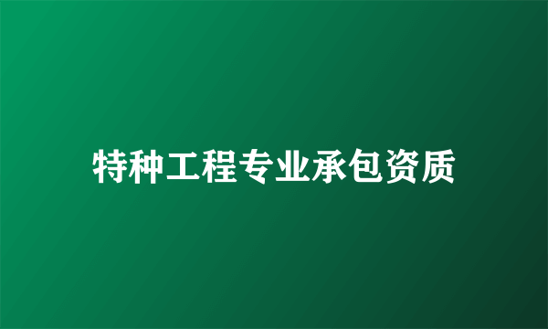特种工程专业承包资质