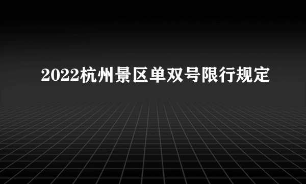 2022杭州景区单双号限行规定