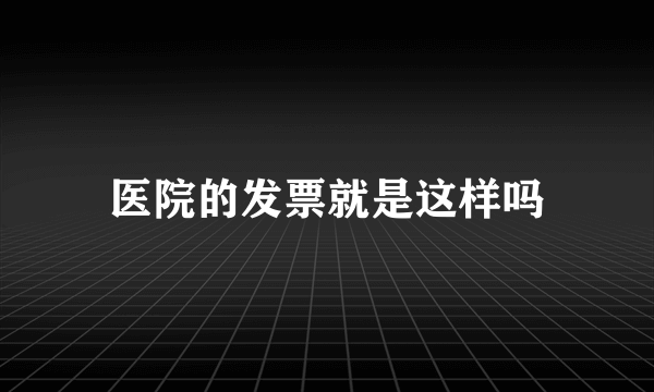 医院的发票就是这样吗