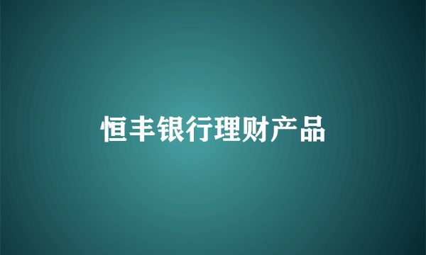 恒丰银行理财产品