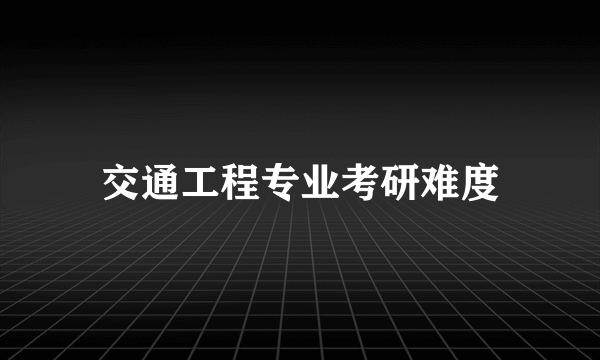交通工程专业考研难度