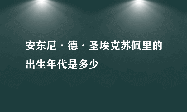 安东尼·德·圣埃克苏佩里的出生年代是多少