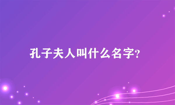 孔子夫人叫什么名字？