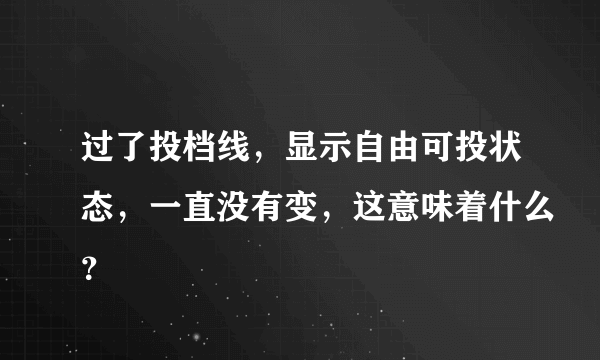 过了投档线，显示自由可投状态，一直没有变，这意味着什么？