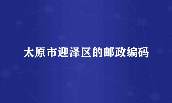 太原市迎泽区的邮政编码