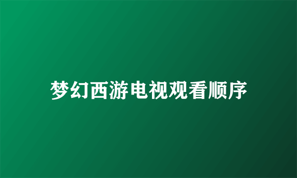 梦幻西游电视观看顺序