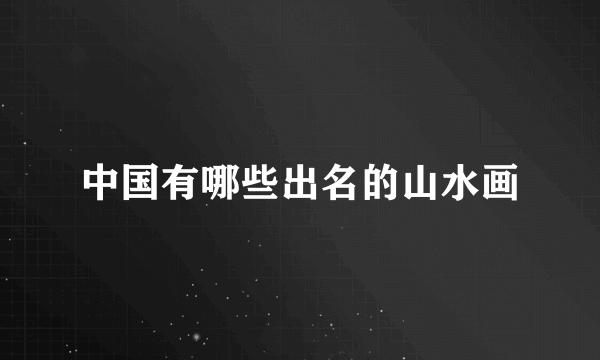中国有哪些出名的山水画