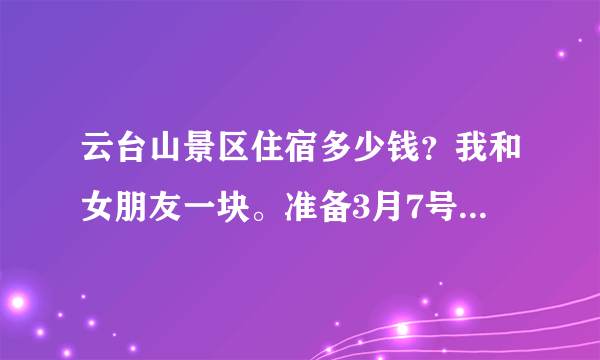 云台山景区住宿多少钱？我和女朋友一块。准备3月7号去。就是明天。