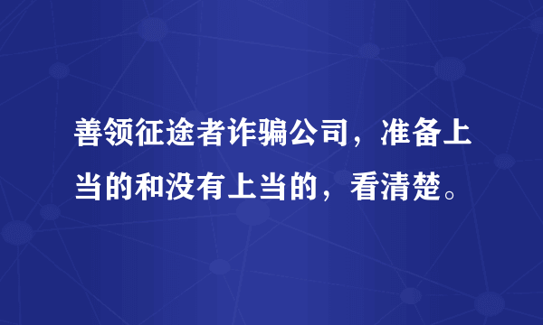 善领征途者诈骗公司，准备上当的和没有上当的，看清楚。
