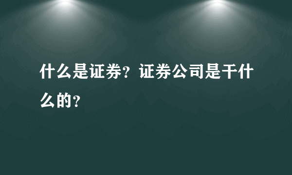 什么是证券？证券公司是干什么的？