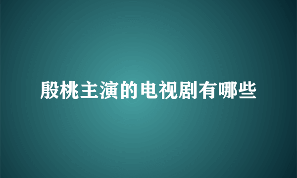 殷桃主演的电视剧有哪些