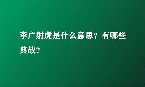 李广射虎是什么意思？有哪些典故？