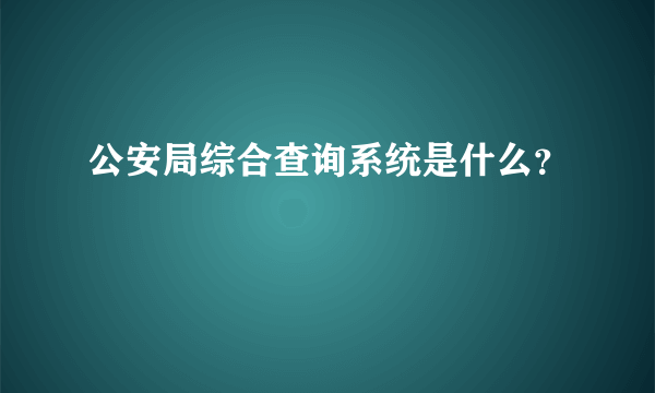 公安局综合查询系统是什么？