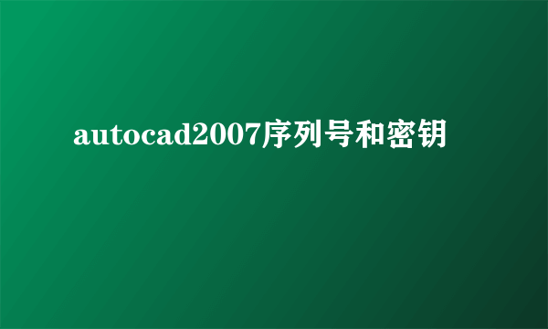 autocad2007序列号和密钥