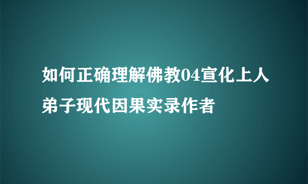 如何正确理解佛教04宣化上人弟子现代因果实录作者