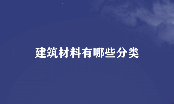 建筑材料有哪些分类