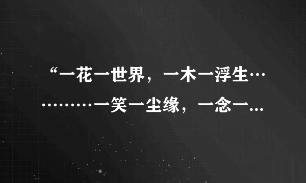 “一花一世界，一木一浮生…………一笑一尘缘，一念一清静。”请问这句话出自哪一部佛经。