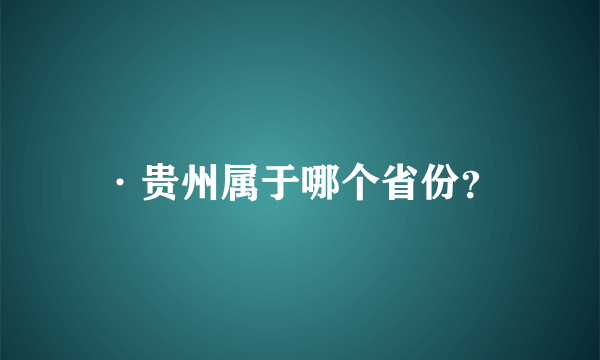 ·贵州属于哪个省份？