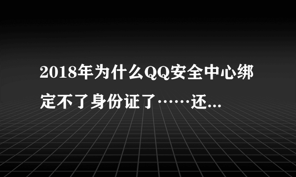 2018年为什么QQ安全中心绑定不了身份证了……还有就是密保问题删除了，怎么重新绑定密保问题，电脑